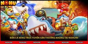 Bắn Cá Xèng Trực Tuyến Săn Thưởng Khủng Tại NOHU90