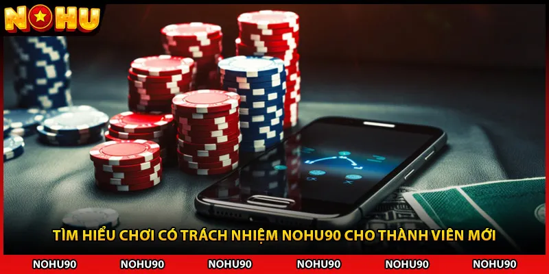 Tìm hiểu chơi có trách nhiệm NOHU90 cho thành viên mới
